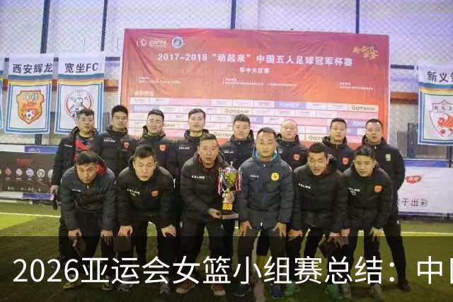 2026亚运会女篮小组赛总结：中日韩队伍全胜晋级